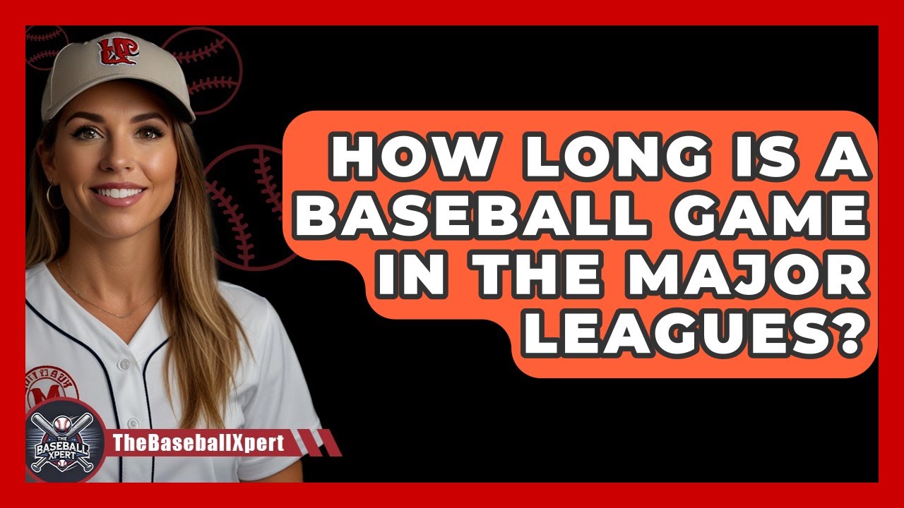 How Long Is a Baseball Game in the Major Leagues? | The Baseball Xpert News