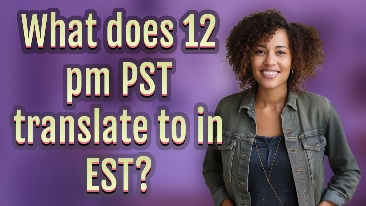 What does 12 pm PST translate to in EST?